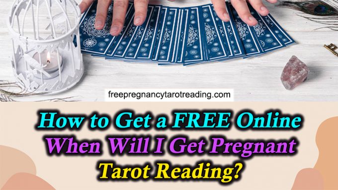 How to Get a FREE Online When Will I Get Pregnant Tarot Reading?