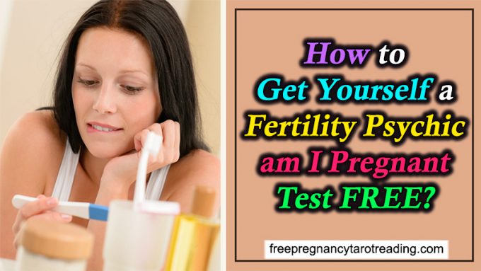 How to Get Yourself a Fertility Psychic am I Pregnant Test FREE?